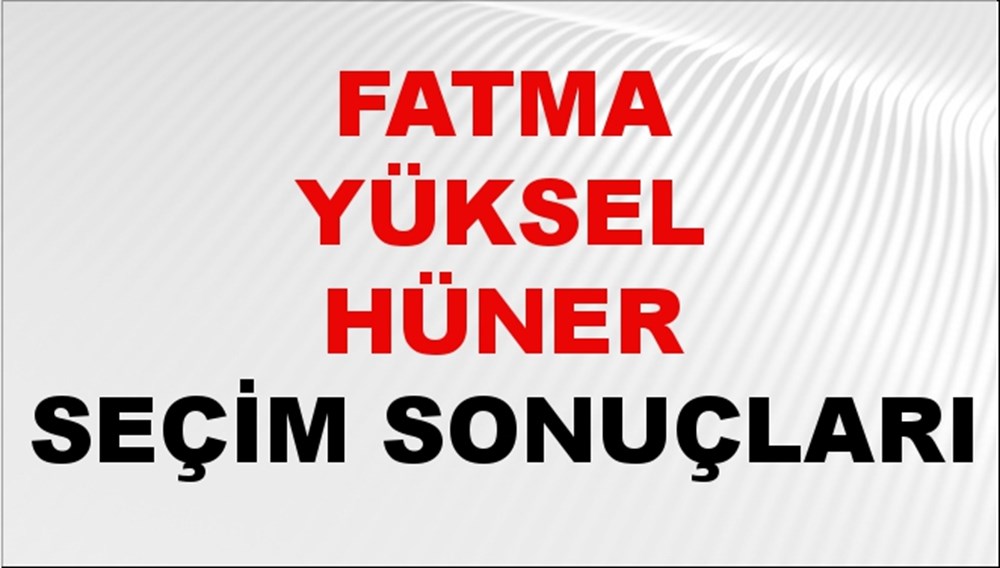 Fatma Yüksel Hüner Seçim Sonuçları 2024 Canlı: 31 Mart 2024 Türkiye Fatma Yüksel Hüner Yerel Seçim Sonucu ve İlçe İlçe YSK Oy Sonuçları Son Dakika - 1