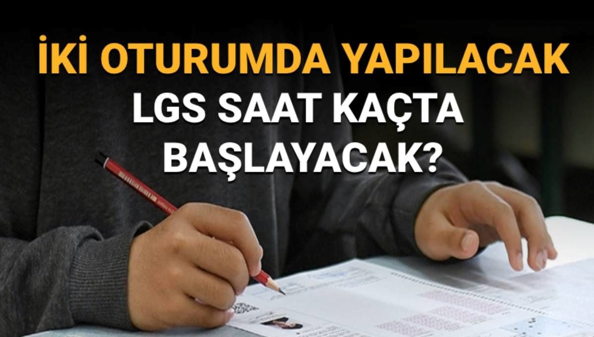 LGS saat kaçta başlayacak, kaç dakika sürecek?