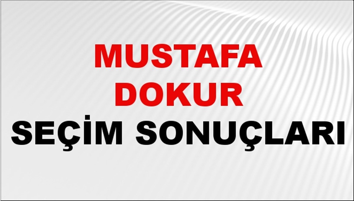 Mustafa Dokur Seçim Sonuçları 2024 Canlı: 31 Mart 2024 Türkiye Mustafa Dokur Yerel Seçim Sonucu ve İlçe İlçe YSK Oy Sonuçları Son Dakika