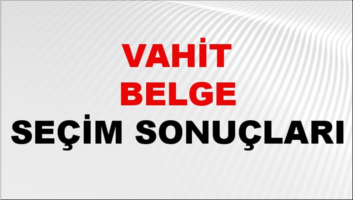 Vahit Belge Seçim Sonuçları 2024 Canlı: 31 Mart 2024 Türkiye Vahit Belge Yerel Seçim Sonucu ve İlçe İlçe YSK Oy Sonuçları Son Dakika