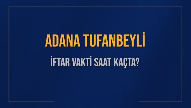ADANA TUFANBEYLİ İFTAR VAKTİ SAAT KAÇTA OKUNUYOR? TUFANBEYLİ İçin İftar Saatleri Ne Kadar Kaldı? TUFANBEYLİ İftar Vakitleri Kaç Dakika Var? Diyanet 1 Mart 2025 TUFANBEYLİ  Akşam Ezanı Bugün Ne Zaman Okunacak?