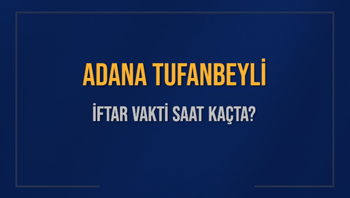 ADANA TUFANBEYLİ İFTAR VAKTİ SAAT KAÇTA OKUNUYOR? TUFANBEYLİ İçin İftar Saatleri Ne Kadar Kaldı? TUFANBEYLİ İftar Vakitleri Kaç Dakika Var? Diyanet 1 Mart 2025 TUFANBEYLİ Akşam Ezanı Bugün Ne Zaman Okunacak? ADANA TUFANBEYLİ İFTAR VAKTİ SAAT KAÇTA OKUNUYOR? TUFANBEYLİ İçin İftar Saatleri Ne Kadar Kaldı? TUFANBEYLİ İftar Vakitleri Kaç Dakika Var? Diyanet 1 Mart 2025 TUFANBEYLİ Akşam Ezanı Bugün Ne Zaman Okunacak?
