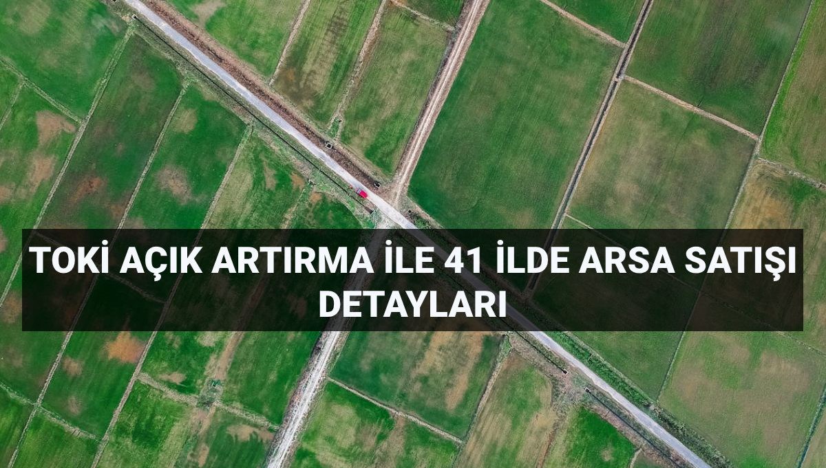 TOKİ açık artırma satışı ne zaman, saat kaçta ve nerede? TOKİ 41 ilde 306 arsa satışı ödeme planı