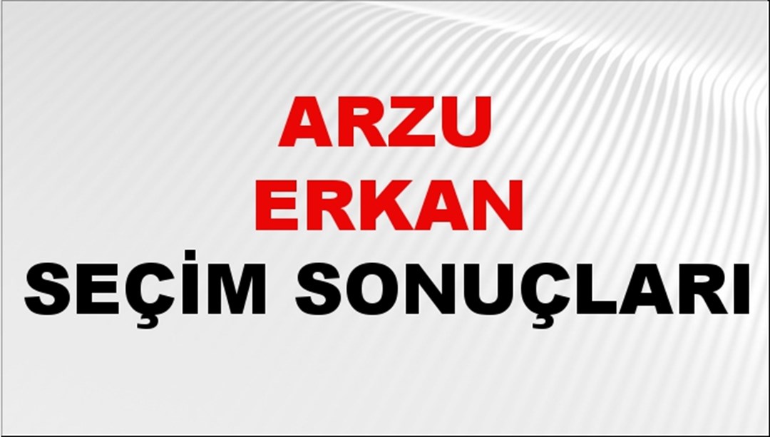 Arzu Erkan Seçim Sonuçları 2024 Canlı: 31 Mart 2024 Türkiye Arzu Erkan Yerel Seçim Sonucu ve İlçe İlçe YSK Oy Sonuçları Son Dakika