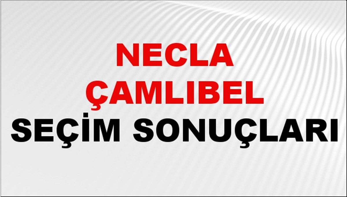 Necla Çamlıbel Seçim Sonuçları 2024 Canlı: 31 Mart 2024 Türkiye Necla Çamlıbel Yerel Seçim Sonucu ve İlçe İlçe YSK Oy Sonuçları Son Dakika
