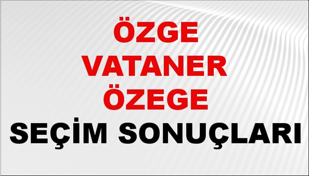 Özge Vataner Özege Seçim Sonuçları 2024 Canlı: 31 Mart 2024 Türkiye Özge Vataner Özege Yerel Seçim Sonucu ve İlçe İlçe YSK Oy Sonuçları Son Dakika