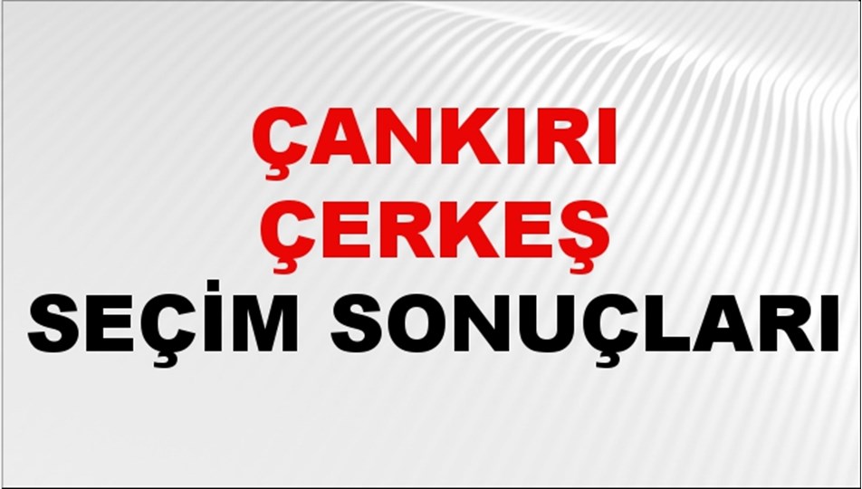 Çankırı ÇERKEŞ Seçim Sonuçları 2024 Canlı: 31 Mart 2024 Türkiye ÇERKEŞ Yerel Seçim Sonucu ve YSK Oy Sonuçları Son Dakika