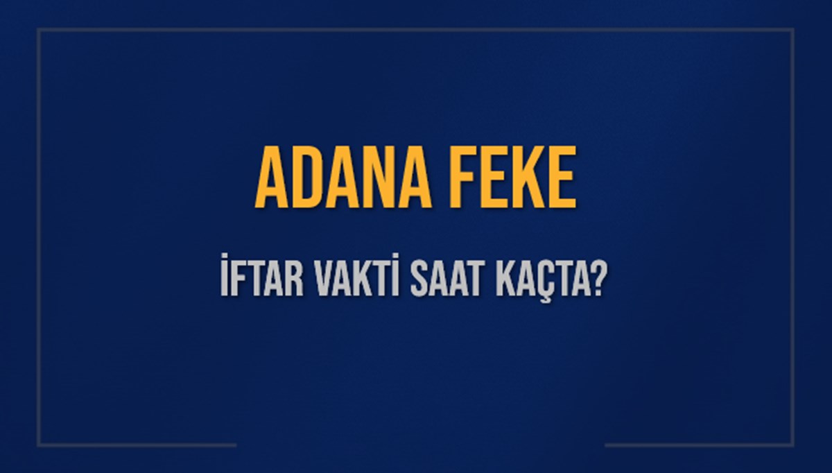ADANA FEKE İFTAR VAKTİ SAAT KAÇTA OKUNUYOR? FEKE İçin İftar Saatleri Ne Kadar Kaldı? FEKE İftar Vakitleri Kaç Dakika Var? Diyanet 1 Mart 2025 FEKE Akşam Ezanı Bugün Ne Zaman Okunacak? ADANA FEKE İFTAR VAKTİ SAAT KAÇTA OKUNUYOR? FEKE İçin İftar Saatleri Ne Kadar Kaldı? FEKE İftar Vakitleri Kaç Dakika Var? Diyanet 1 Mart 2025 FEKE Akşam Ezanı Bugün Ne Zaman Okunacak?