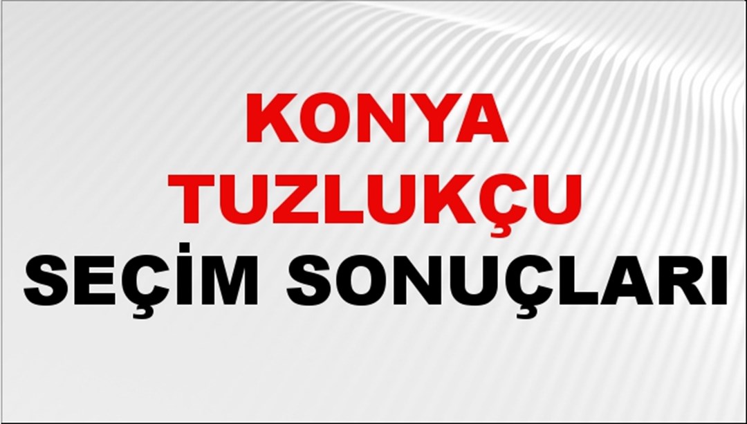 Konya TUZLUKÇU Seçim Sonuçları 2024 Canlı: 31 Mart 2024 Türkiye TUZLUKÇU Yerel Seçim Sonucu ve YSK Oy Sonuçları Son Dakika