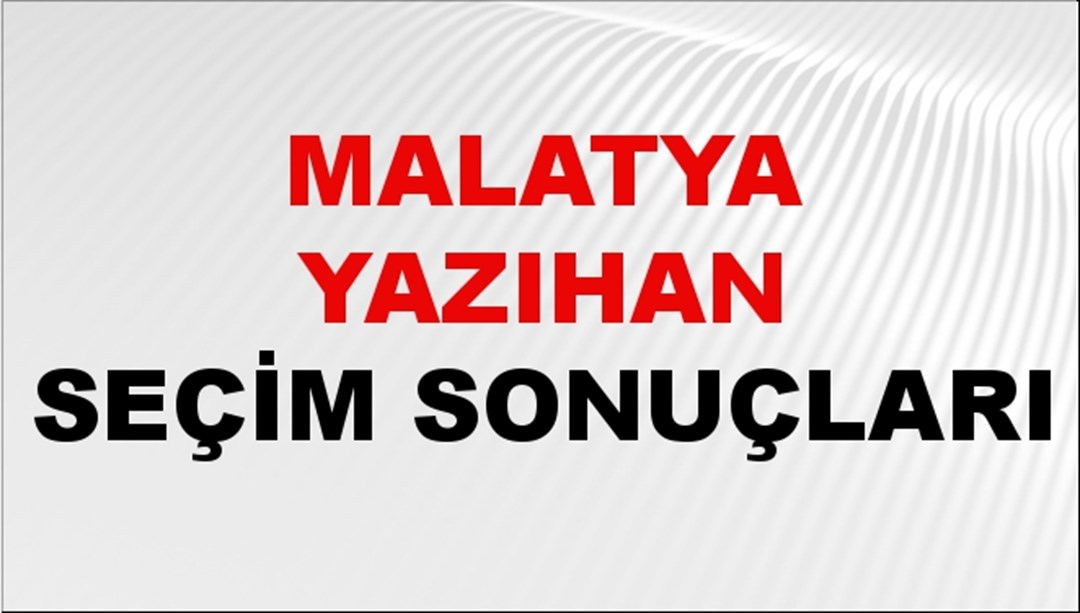 Malatya YAZIHAN Seçim Sonuçları 2024 Canlı: 31 Mart 2024 Türkiye YAZIHAN Yerel Seçim Sonucu ve YSK Oy Sonuçları Son Dakika