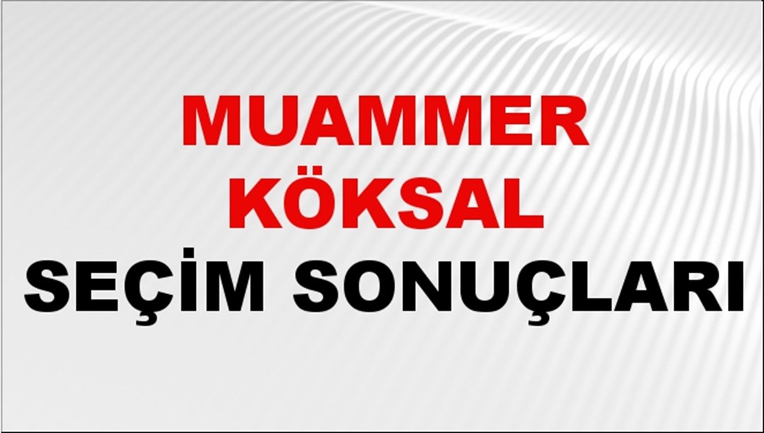 Muammer Köksal Seçim Sonuçları 2024 Canlı: 31 Mart 2024 Türkiye Muammer Köksal Yerel Seçim Sonucu ve İlçe İlçe YSK Oy Sonuçları Son Dakika