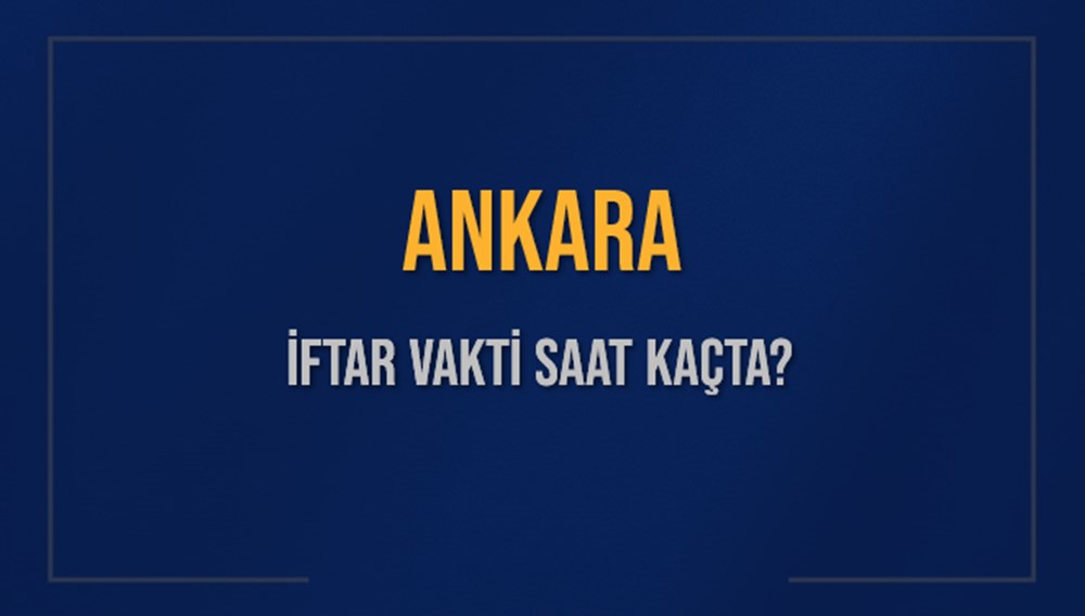 Ankara İftar Saati: 7 Mart 2025 Akşam Ezanı Vakti Yaklaşıyor mu? 72 lwqHmh6US0eGMdw3bamhsA