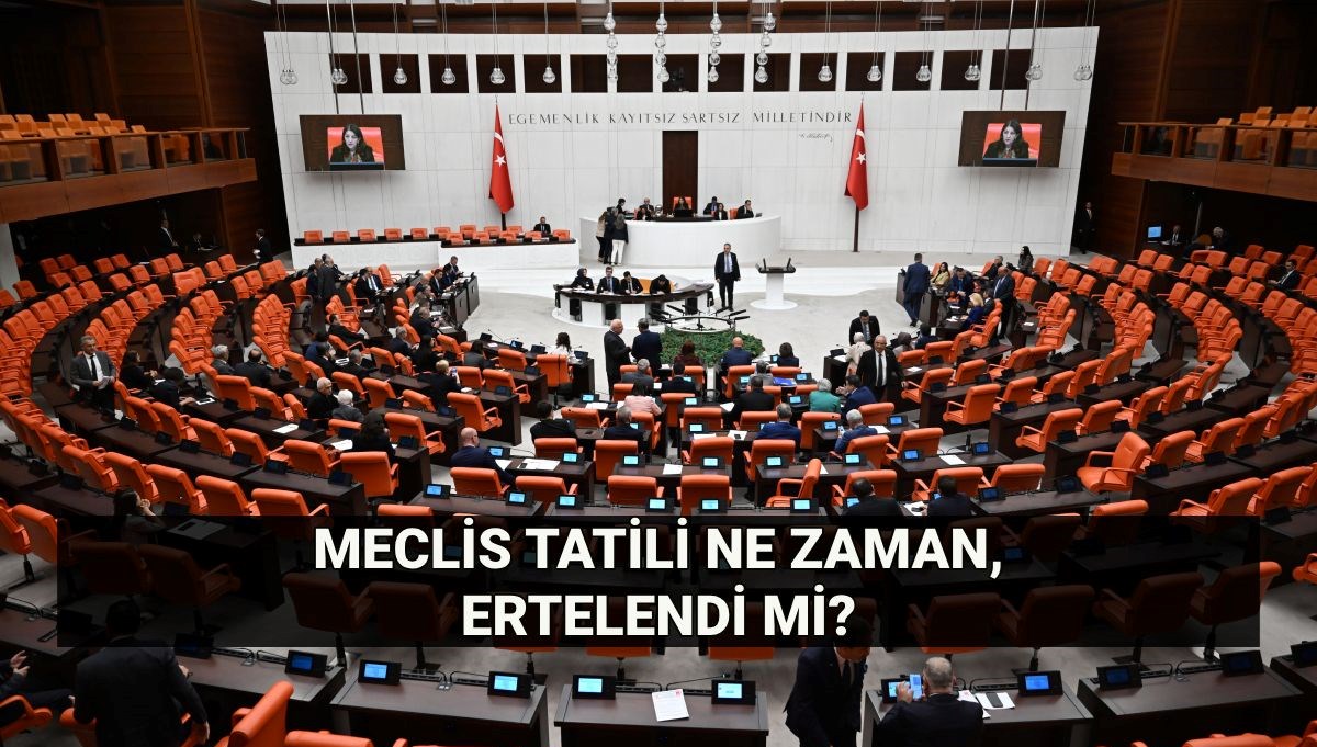 Meclis ne zaman tatil oluyor? TBMM tatili ertelendi mi, çalışma süresi uzatıldı mı?