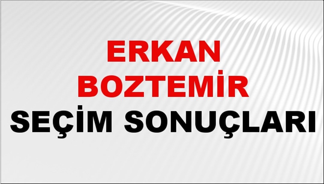 Erkan Boztemir Seçim Sonuçları 2024 Canlı: 31 Mart 2024 Türkiye Erkan Boztemir Yerel Seçim Sonucu ve İlçe İlçe YSK Oy Sonuçları Son Dakika