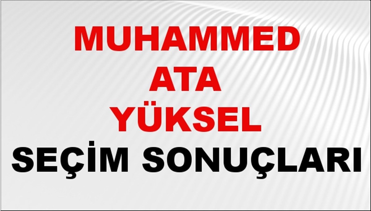 Muhammed Ata Yüksel Seçim Sonuçları 2024 Canlı: 31 Mart 2024 Türkiye Muhammed Ata Yüksel Yerel Seçim Sonucu ve İlçe İlçe YSK Oy Sonuçları Son Dakika