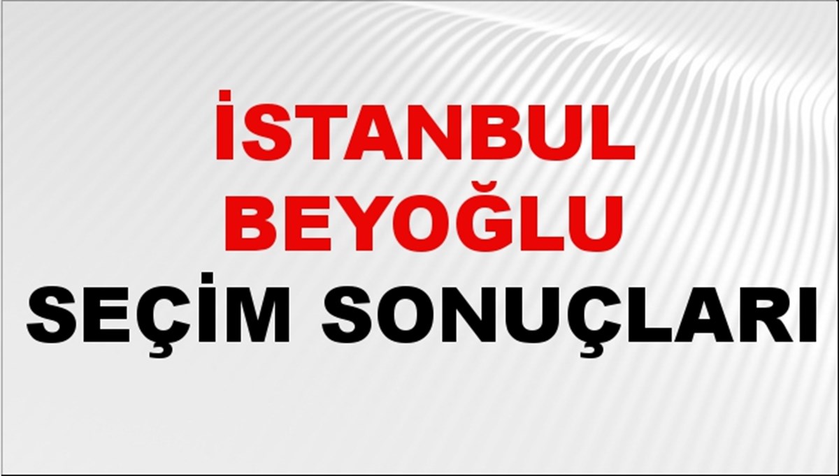 İstanbul BEYOĞLU Seçim Sonuçları 2024 Canlı: 31 Mart 2024 Türkiye BEYOĞLU Yerel Seçim Sonucu ve YSK Oy Sonuçları Son Dakika