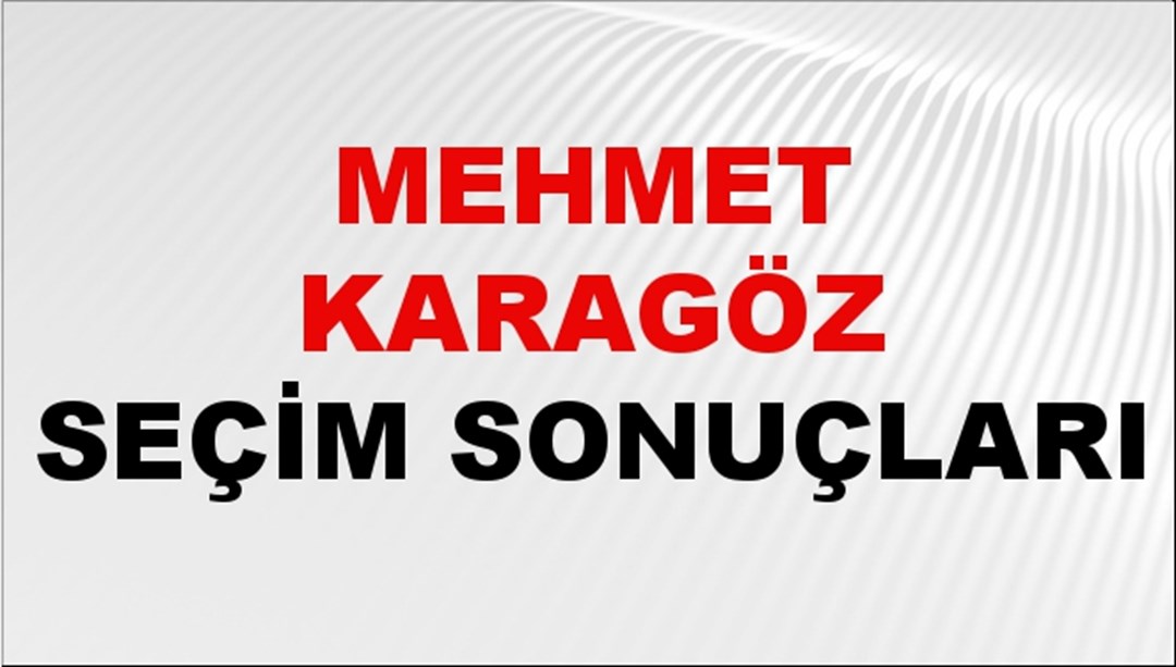 Mehmet Karagöz Seçim Sonuçları 2024 Canlı: 31 Mart 2024 Türkiye Mehmet Karagöz Yerel Seçim Sonucu ve İlçe İlçe YSK Oy Sonuçları Son Dakika