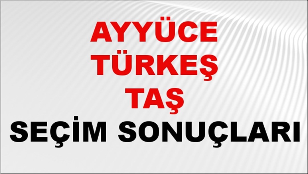 Ayyüce Türkeş Taş Seçim Sonuçları 2024 Canlı: 31 Mart 2024 Türkiye Ayyüce Türkeş Taş Yerel Seçim Sonucu ve İlçe İlçe YSK Oy Sonuçları Son Dakika