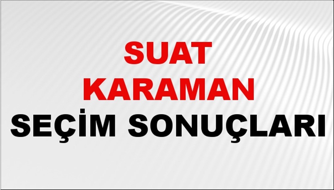 Suat Karaman Seçim Sonuçları 2024 Canlı: 31 Mart 2024 Türkiye Suat Karaman Yerel Seçim Sonucu ve İlçe İlçe YSK Oy Sonuçları Son Dakika