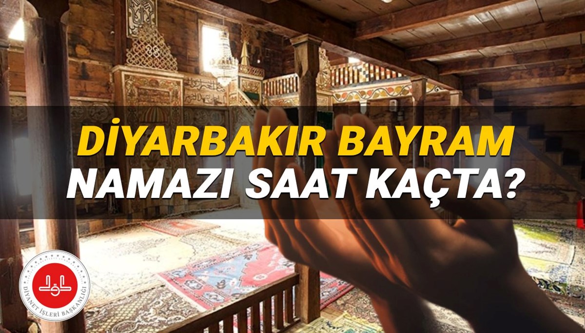Diyarbakır bayram namazı saati 2025: Diyarbakır'da bayram namazı saat kaçta? (Diyanet Kurban Bayramı namazı vakitleri)