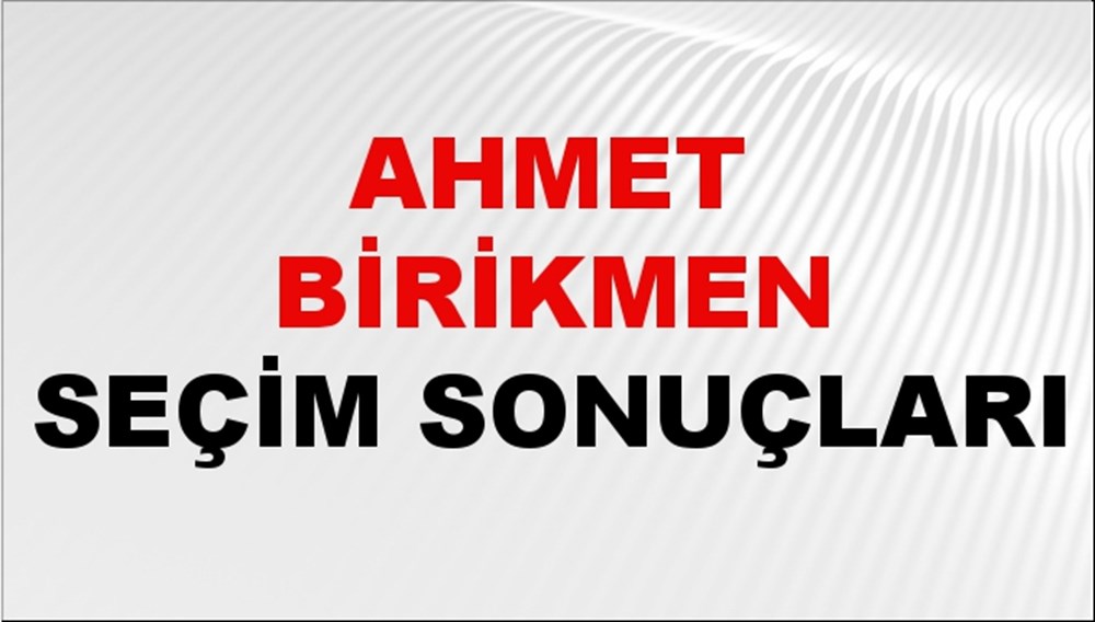 Ahmet Birikmen Seçim Sonuçları 2024 Canlı: 31 Mart 2024 Türkiye Ahmet Birikmen Yerel Seçim Sonucu ve İlçe İlçe YSK Oy Sonuçları Son Dakika - 1