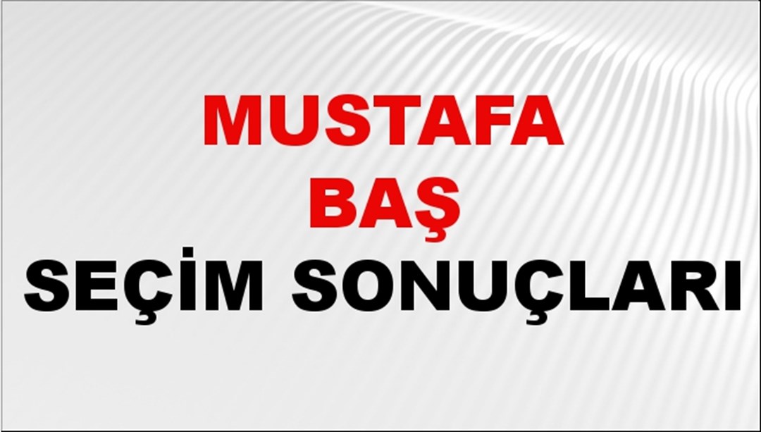Mustafa Baş Seçim Sonuçları 2024 Canlı: 31 Mart 2024 Türkiye Mustafa Baş Yerel Seçim Sonucu ve İlçe İlçe YSK Oy Sonuçları Son Dakika