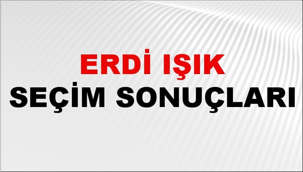 Erdi Işık Seçim Sonuçları 2024 Canlı: 31 Mart 2024 Türkiye Erdi Işık Yerel Seçim Sonucu ve İlçe İlçe YSK Oy Sonuçları Son Dakika - 1