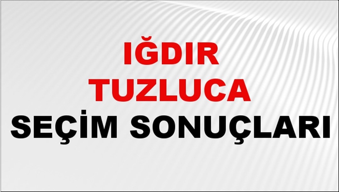 Iğdır TUZLUCA Seçim Sonuçları 2024 Canlı: 31 Mart 2024 Türkiye TUZLUCA Yerel Seçim Sonucu ve YSK Oy Sonuçları Son Dakika