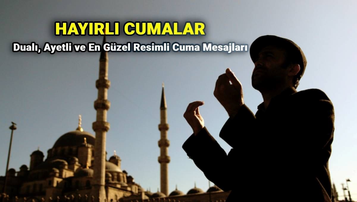 Anlamlı Cuma Mesajları: Resimli, en güzel, uzun ve kısa seçenekleri ile Cuma mesajları ve sözleri
