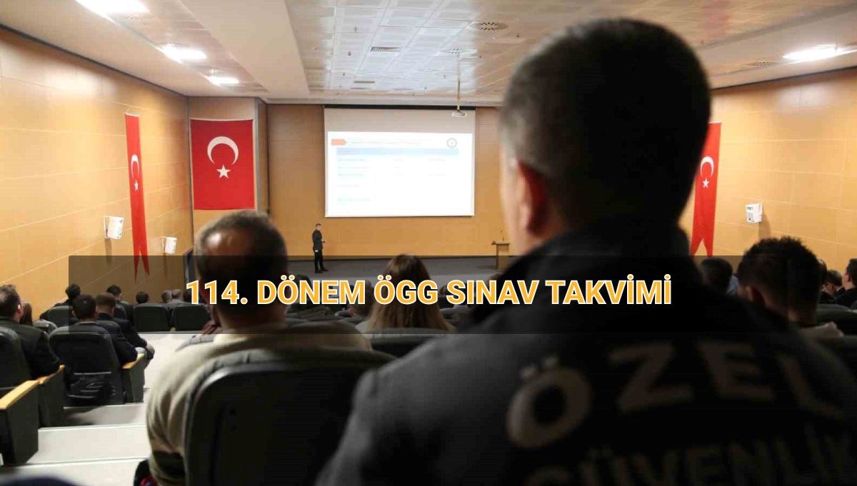 Özel Güvenlik 114. dönem sınavı ne zaman? EGM ÖGG sınav takvimi kılavuzu