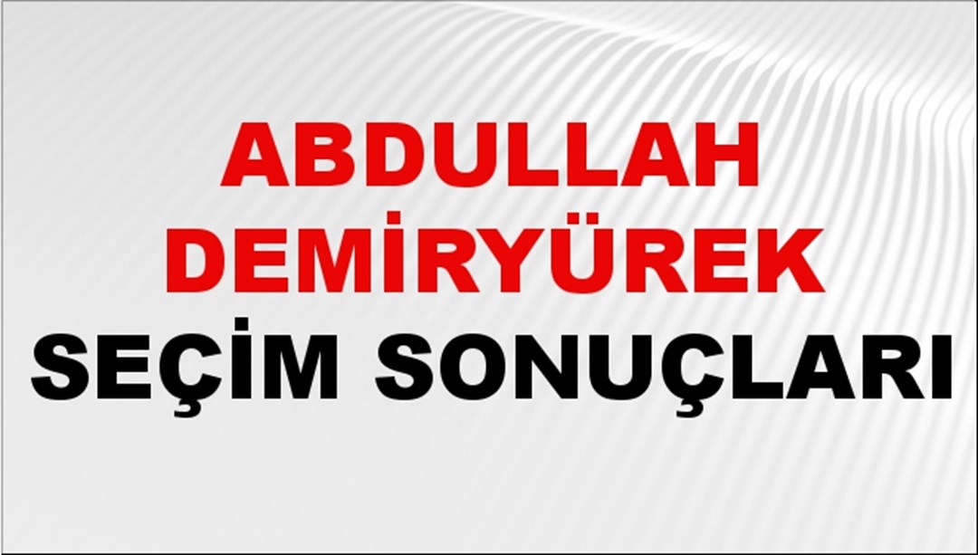 Abdullah Demiryürek Seçim Sonuçları 2024 Canlı: 31 Mart 2024 Türkiye Abdullah Demiryürek Yerel Seçim Sonucu ve İlçe İlçe YSK Oy Sonuçları Son Dakika