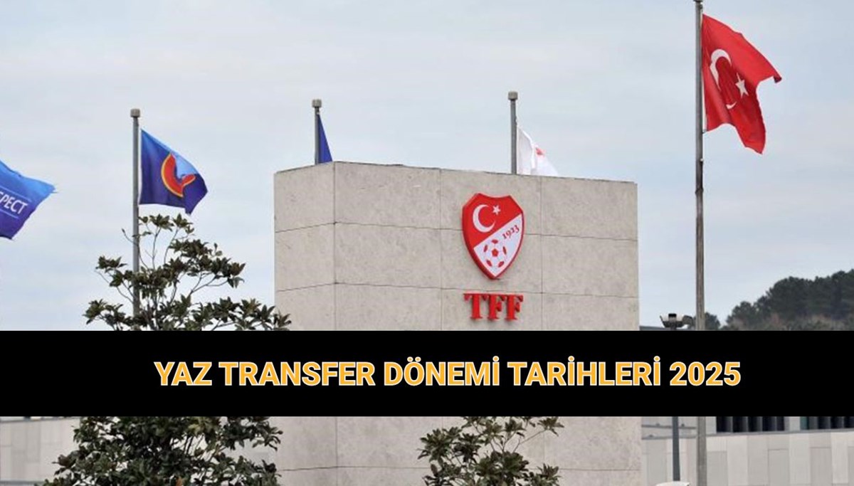 Yaz transfer sezonu ne zaman başlıyor ve bitiyor 2025?