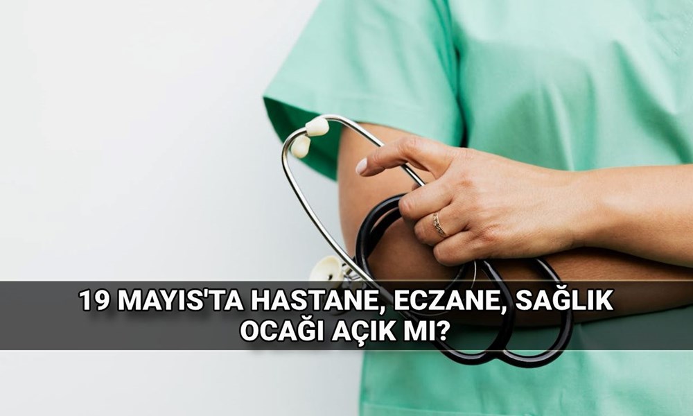 19 Mayıs'ta hastaneler, sağlık ocakları, eczaneler açık mı, kapalı mı? 19 Mayıs Pazartesi özel hastaneler tatil mi? 72 nMCdbMykI0WIWSLUb 5RAA
