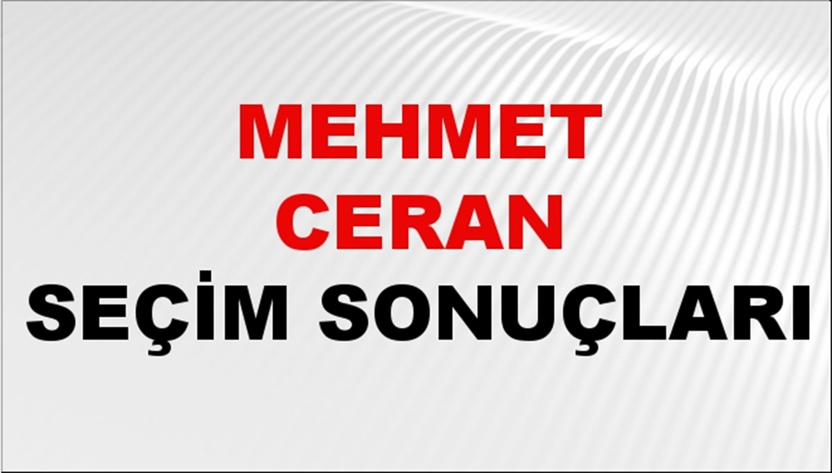 Mehmet Ceran Seçim Sonuçları 2024 Canlı: 31 Mart 2024 Türkiye Mehmet Ceran Yerel Seçim Sonucu ve İlçe İlçe YSK Oy Sonuçları Son Dakika