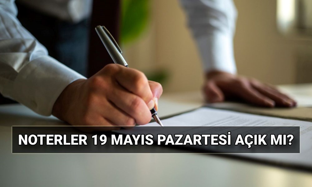 Noterler 19 Mayıs'ta tatil mi, açık mı? Noter çalışma saatleri: 19 Mayıs Pazartesi noterler çalışıyor mu? 72