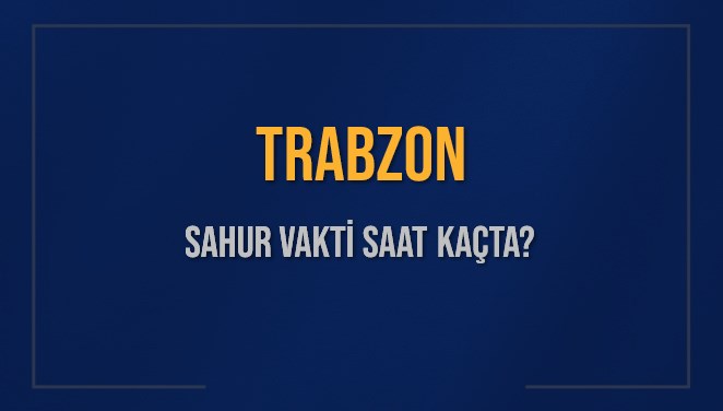 TRABZON SAHUR VAKTİ SAAT KAÇTA? TRABZON Sahur Vakitleri Ne Kadar Kaldı? TRABZON İçin Sahur Saatleri Saat Kaçta Bitiyor? Diyanet 9 Mart 2025 TRABZON İmsak Vakti Saat Kaçta Okunuyor?