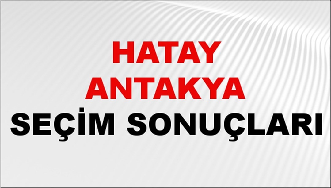 Hatay ANTAKYA Seçim Sonuçları 2024 Canlı: 31 Mart 2024 Türkiye ANTAKYA Yerel Seçim Sonucu ve YSK Oy Sonuçları Son Dakika