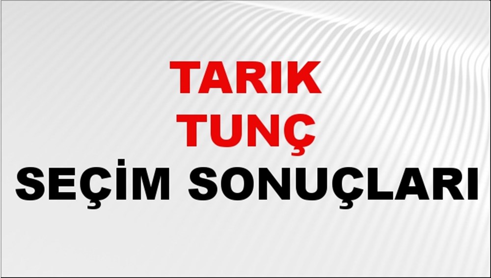 Tarık Tunç Seçim Sonuçları 2024 Canlı: 31 Mart 2024 Türkiye Tarık Tunç Yerel Seçim Sonucu ve İlçe İlçe YSK Oy Sonuçları Son Dakika - 1