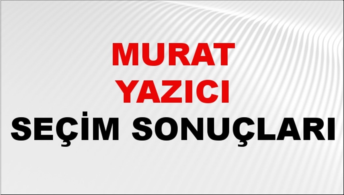 Murat Yazıcı Seçim Sonuçları 2024 Canlı: 31 Mart 2024 Türkiye Murat Yazıcı Yerel Seçim Sonucu ve İlçe İlçe YSK Oy Sonuçları Son Dakika