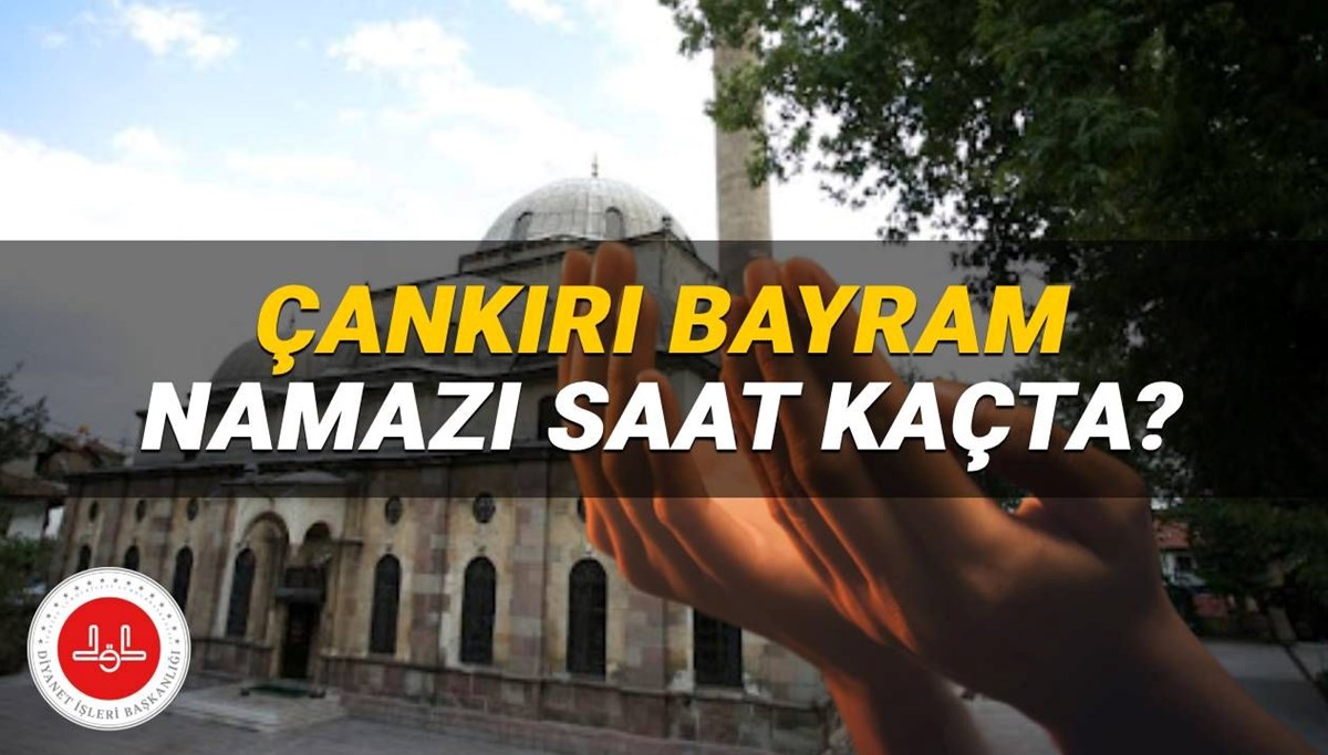 Çankırı bayram namazı saati 2025: Çankırı’da Kurban Bayramı namazı saat kaçta? (Diyanet)