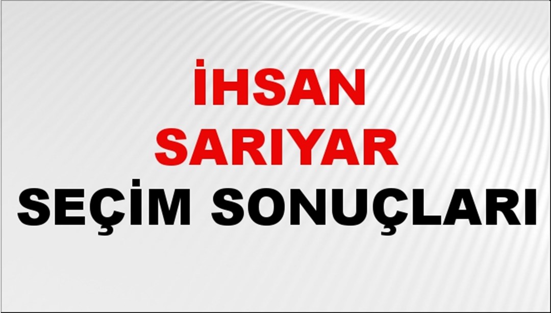 İhsan Sarıyar Seçim Sonuçları 2024 Canlı: 31 Mart 2024 Türkiye İhsan Sarıyar Yerel Seçim Sonucu ve İlçe İlçe YSK Oy Sonuçları Son Dakika