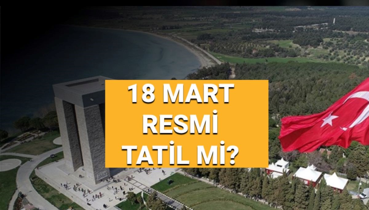 18 Mart resmi tatil mi? Çanakkale Zaferi ve Şehitleri Anma Günü kutlanacak