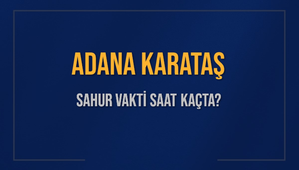 ADANA KARATAŞ SAHUR VAKTİ SAAT KAÇTA? KARATAŞ Sahur Vakitleri Ne Kadar Kaldı? KARATAŞ İçin Sahur Saatleri Saat Kaçta Bitiyor? Diyanet 1 Mart 2025 KARATAŞ İmsak Vakti Saat Kaçta Okunuyor? ADANA KARATAŞ SAHUR VAKTİ SAAT KAÇTA? KARATAŞ Sahur Vakitleri Ne Kadar Kaldı? KARATAŞ İçin Sahur Saatleri Saat Kaçta Bitiyor? Diyanet 1 Mart 2025 KARATAŞ İmsak Vakti Saat Kaçta Okunuyor?