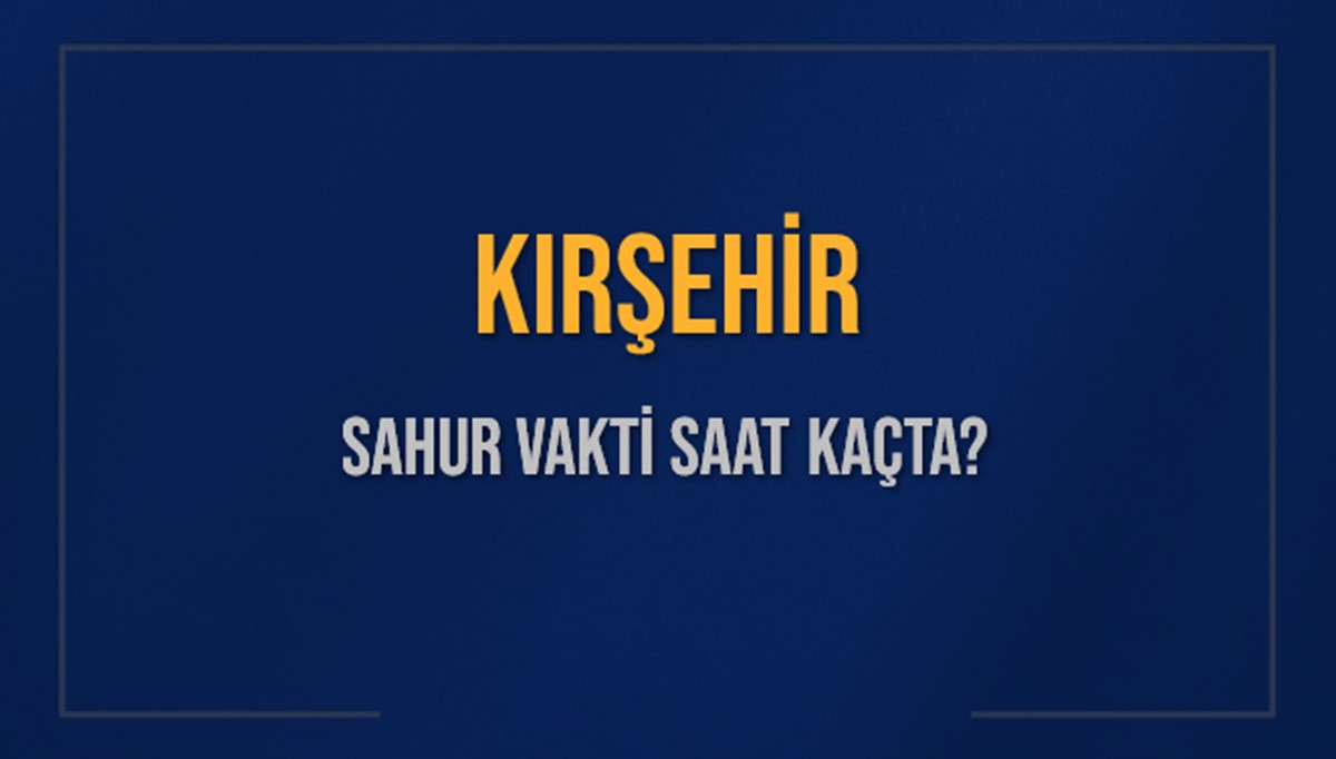 KIRŞEHİR SAHUR VAKTİ SAAT KAÇTA? KIRŞEHİR Sahur Vakitleri Ne Kadar Kaldı? KIRŞEHİR İçin Sahur Saatleri Saat Kaçta Bitiyor? Diyanet 9 Mart 2025 KIRŞEHİR İmsak Vakti Saat Kaçta Okunuyor? KIRŞEHİR SAHUR VAKTİ SAAT KAÇTA? KIRŞEHİR Sahur Vakitleri Ne Kadar Kaldı? KIRŞEHİR İçin Sahur Saatleri Saat Kaçta Bitiyor? Diyanet 9 Mart 2025 KIRŞEHİR İmsak Vakti Saat Kaçta Okunuyor?