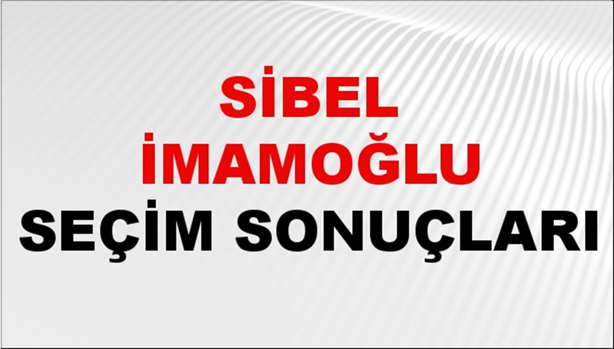 Sibel İmamoğlu Seçim Sonuçları 2024 Canlı: 31 Mart 2024 Türkiye Sibel İmamoğlu Yerel Seçim Sonucu ve İlçe İlçe YSK Oy Sonuçları Son Dakika