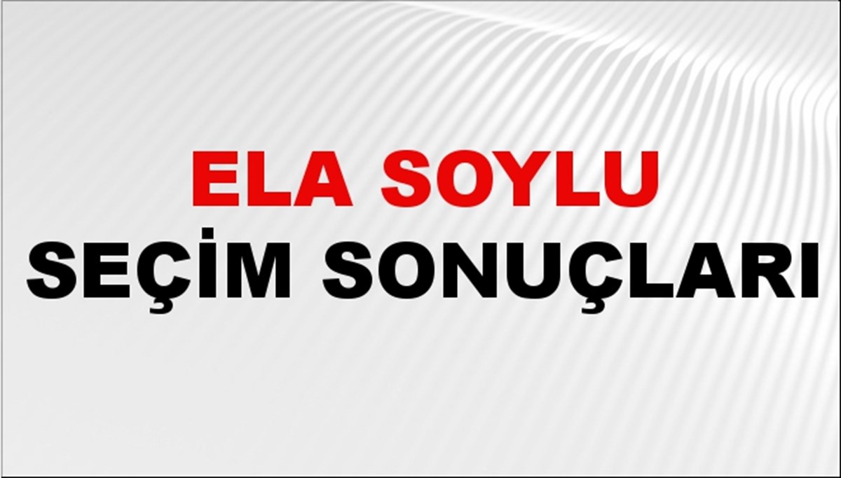 Ela Soylu Seçim Sonuçları 2024 Canlı: 31 Mart 2024 Türkiye Ela Soylu Yerel Seçim Sonucu ve İlçe İlçe YSK Oy Sonuçları Son Dakika