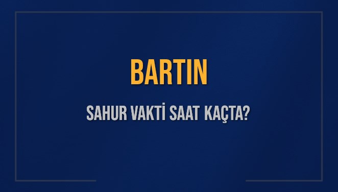 BARTIN SAHUR VAKTİ SAAT KAÇTA? BARTIN Sahur Vakitleri Ne Kadar Kaldı? BARTIN İçin Sahur Saatleri Saat Kaçta Bitiyor? Diyanet 9 Mart 2025 BARTIN İmsak Vakti Saat Kaçta Okunuyor?