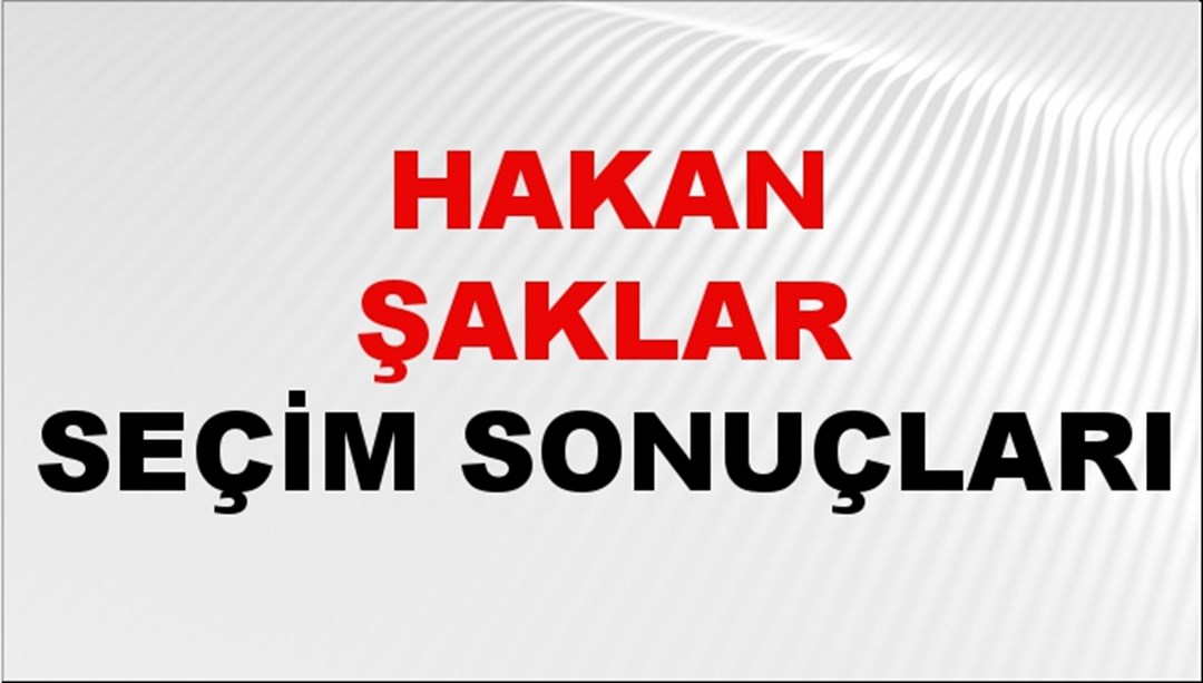 Hakan Şaklar Seçim Sonuçları 2024 Canlı: 31 Mart 2024 Türkiye Hakan Şaklar Yerel Seçim Sonucu ve İlçe İlçe YSK Oy Sonuçları Son Dakika