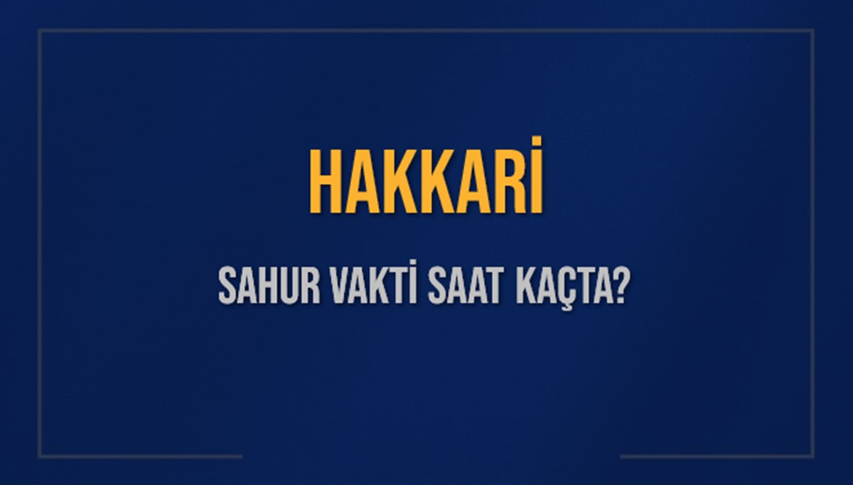 HAKKARİ SAHUR VAKTİ SAAT KAÇTA? HAKKARİ Sahur Vakitleri Ne Kadar Kaldı? HAKKARİ İçin Sahur Saatleri Saat Kaçta Bitiyor? Diyanet 9 Mart 2025 HAKKARİ İmsak Vakti Saat Kaçta Okunuyor? HAKKARİ SAHUR VAKTİ SAAT KAÇTA? HAKKARİ Sahur Vakitleri Ne Kadar Kaldı? HAKKARİ İçin Sahur Saatleri Saat Kaçta Bitiyor? Diyanet 9 Mart 2025 HAKKARİ İmsak Vakti Saat Kaçta Okunuyor?