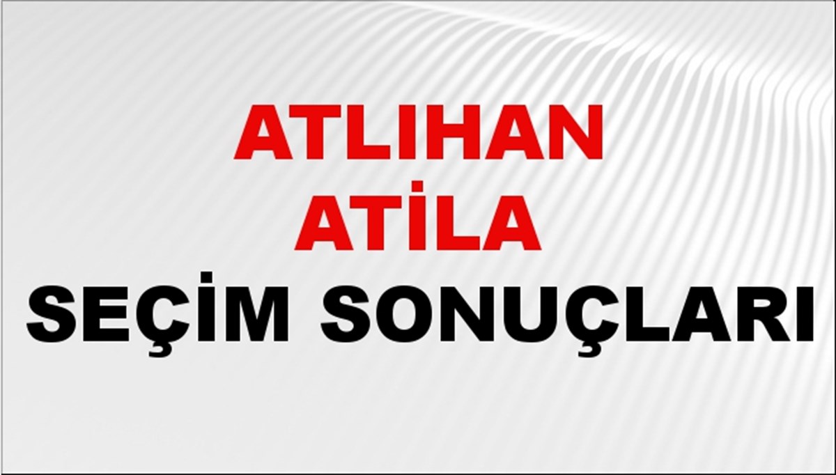 Atlıhan Atila Seçim Sonuçları 2024 Canlı: 31 Mart 2024 Türkiye Atlıhan Atila Yerel Seçim Sonucu ve İlçe İlçe YSK Oy Sonuçları Son Dakika